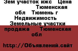 Зем участок ижс › Цена ­ 1 000 050 - Тюменская обл., Тюмень г. Недвижимость » Земельные участки продажа   . Тюменская обл.